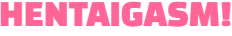Hentaigasm – New Hentai